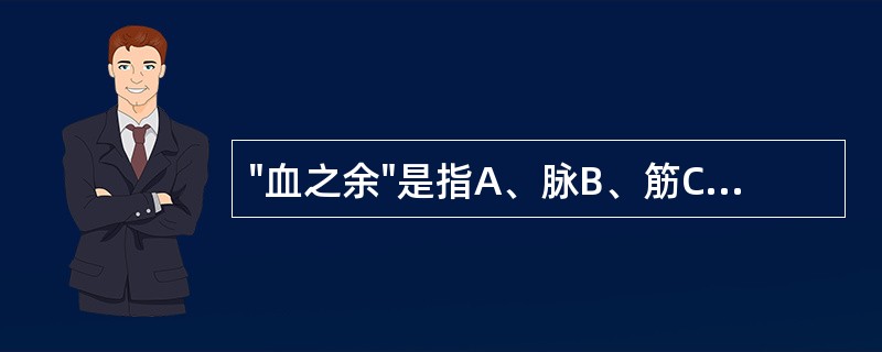 "血之余"是指A、脉B、筋C、骨D、发E、肉