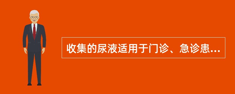 收集的尿液适用于门诊、急诊患者的是( )。