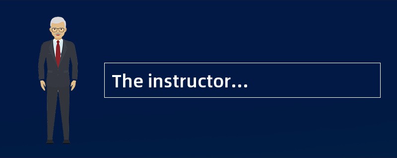 The instructor__________every member of