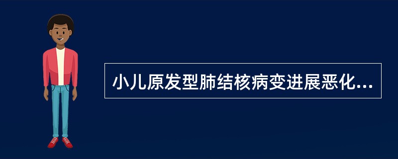 小儿原发型肺结核病变进展恶化时可引起下列后果，但应除外A、原发病灶扩大或支气管淋