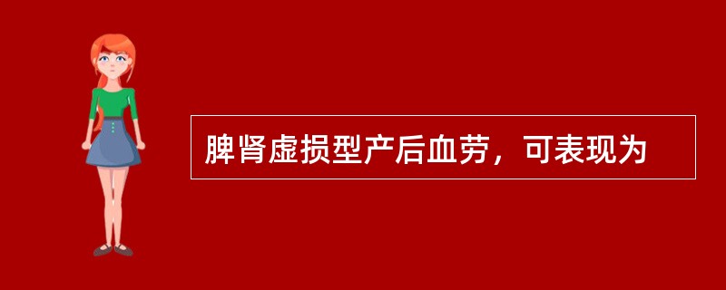 脾肾虚损型产后血劳，可表现为