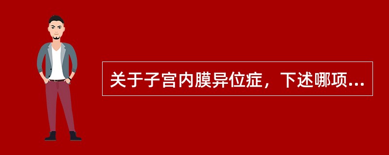 关于子宫内膜异位症，下述哪项是错误的A、子宫腺肌病是子宫内膜异位症的一种B、常发