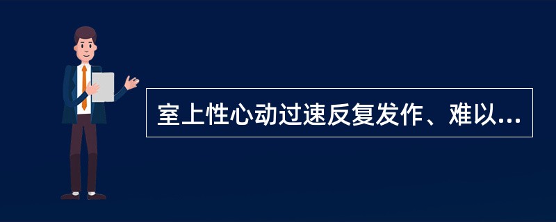 室上性心动过速反复发作、难以治疗者可选择( )