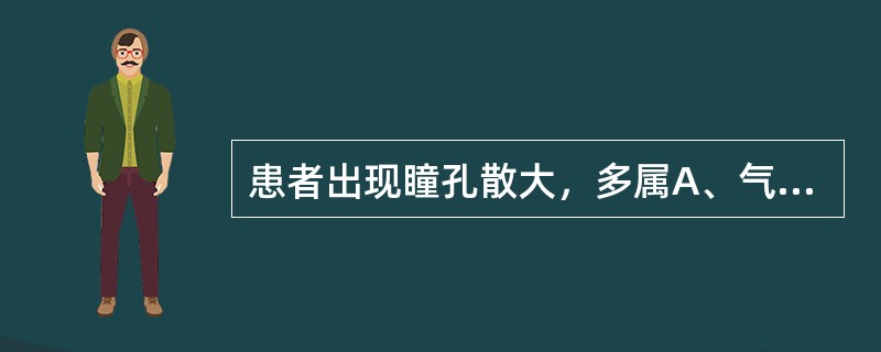 患者出现瞳孔散大，多属A、气血不足B、肾精衰竭C、津液亏耗D、动风先兆E、肝经风