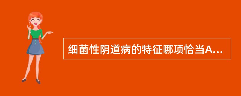 细菌性阴道病的特征哪项恰当A、与不洁性生活无关B、胺臭味试验阴性C、分泌物呈脓性