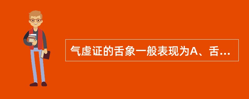 气虚证的舌象一般表现为A、舌淡红苔薄白B、舌淡瘦苔少C、舌淡胖苔滑D、舌淡苔白E