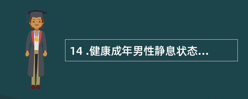 14 .健康成年男性静息状态下,心输出量约为A . 2~3L£¯minB . 4