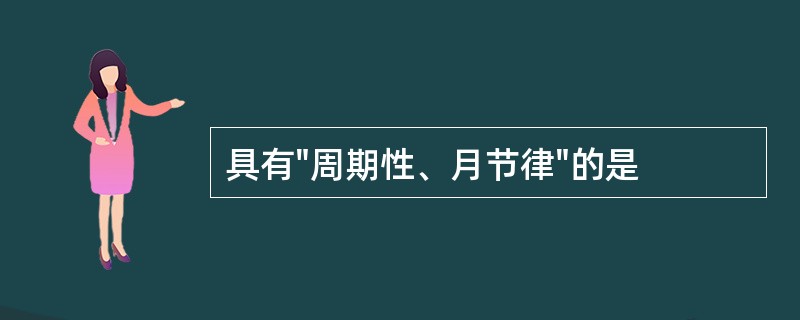 具有"周期性、月节律"的是