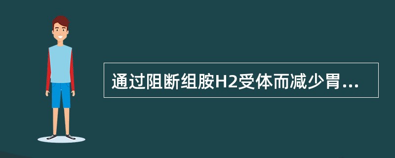 通过阻断组胺H2受体而减少胃酸分泌的药物是( )。