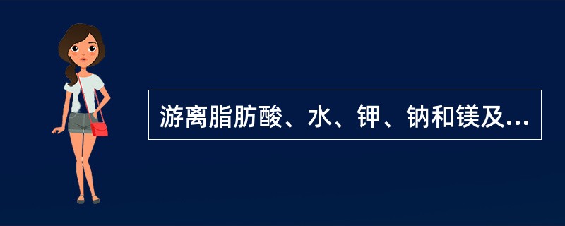 游离脂肪酸、水、钾、钠和镁及脂溶性维生素