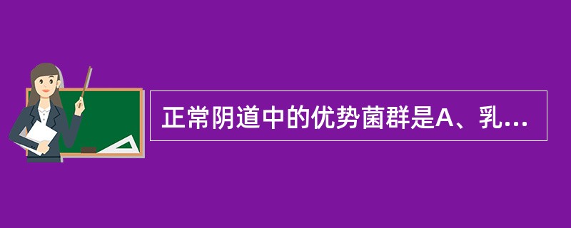 正常阴道中的优势菌群是A、乳酸杆菌B、棒状杆菌C、梭状杆菌D、类杆菌E、大肠埃希
