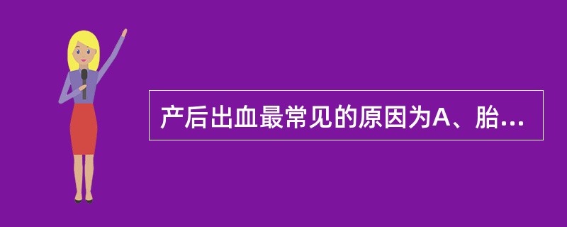 产后出血最常见的原因为A、胎盘因素B、软产道裂伤C、宫缩乏力D、并发症导致凝血功