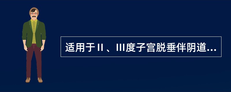 适用于Ⅱ、Ⅲ度子宫脱垂伴阴道前后壁脱垂，年龄较大，不需保留子宫的患者的是