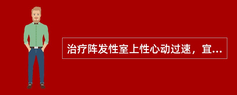 治疗阵发性室上性心动过速，宜首选A、奎尼丁B、维拉帕米C、苯妥英钠D、普鲁卡因胺