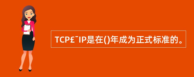TCP£¯IP是在()年成为正式标准的。