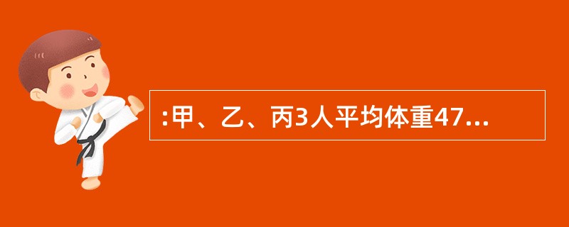 :甲、乙、丙3人平均体重47千克,甲与乙的平均体重比丙的体重少6千克.甲比丙少3