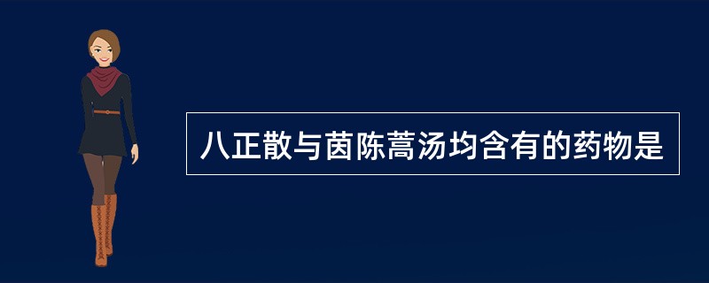 八正散与茵陈蒿汤均含有的药物是