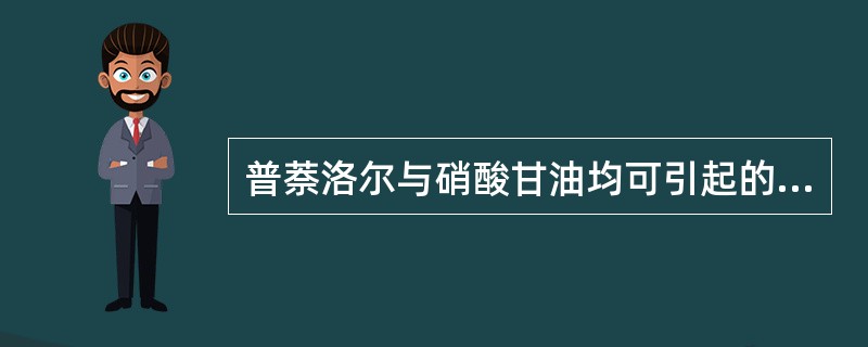 普萘洛尔与硝酸甘油均可引起的反应是A、心率减慢B、心率加快C、血压下降D、心室容