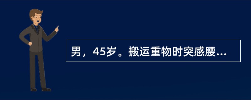 男，45岁。搬运重物时突感腰痛，弯腰活动受限。左侧髂嵴后部及骶骨后部明显压痛，直