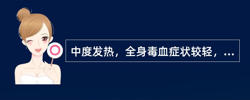 中度发热，全身毒血症状较轻，2周左右痊愈