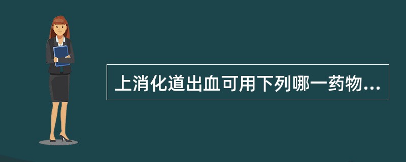 上消化道出血可用下列哪一药物口服止血A、去甲肾上腺素B、肾上腺素C、异丙肾上腺素