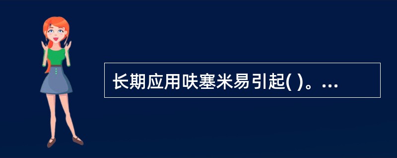 长期应用呋塞米易引起( )。A、低氯性酸中毒B、呼吸性酸中毒C、呼吸性碱中毒D、