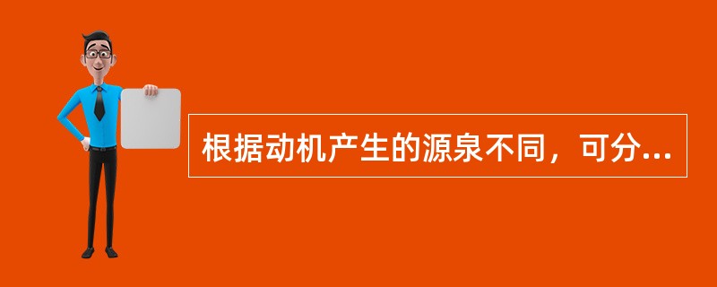 根据动机产生的源泉不同，可分为内在动机和外在动机。根据需要的不同性质，可以将动机