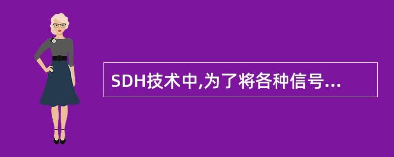 SDH技术中,为了将各种信号复用映射进STM£­N帧结构信息净负荷区的过程,必须