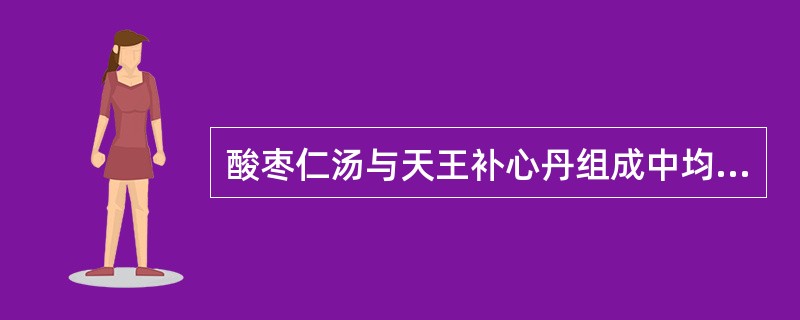 酸枣仁汤与天王补心丹组成中均含有的药物是