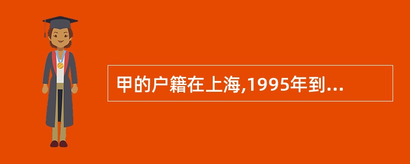 甲的户籍在上海,1995年到北京治病,1996年5月治愈,回家乡浙江杭州居住至今