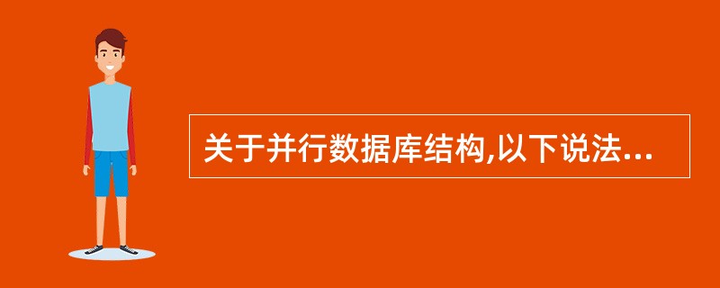 关于并行数据库结构,以下说法错误的是______。