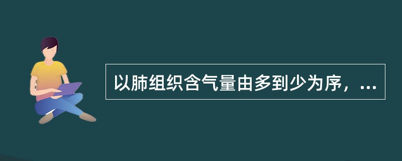 以肺组织含气量由多到少为序，叩诊音的排序是A、鼓音£­过清音£­清音£­浊音£­