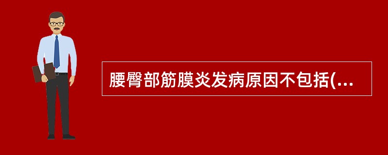 腰臀部筋膜炎发病原因不包括( )。A、风寒湿邪侵袭B、微生物感染C、急性损伤D、