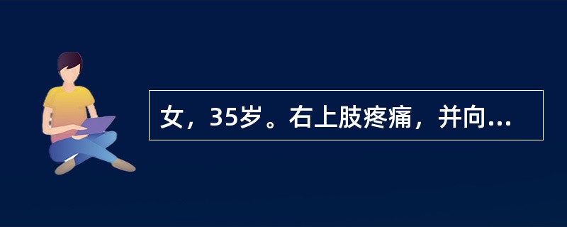 女，35岁。右上肢疼痛，并向前臂尺侧放射，环指、小指麻木，肩上举时症状加重，右手