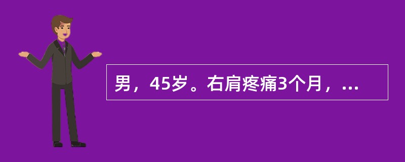 男，45岁。右肩疼痛3个月，肩外展、后伸及肘关节屈伸时加重肩痛，肩前方结节间沟处