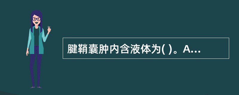 腱鞘囊肿内含液体为( )。A、血红色粘稠液B、血红色稀薄液C、无色透明或微白、淡