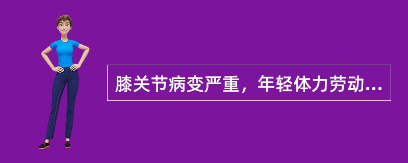 膝关节病变严重，年轻体力劳动者应采用：