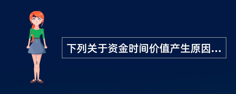 下列关于资金时间价值产生原因的说法中,正确的有( )。