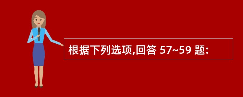 根据下列选项,回答 57~59 题: