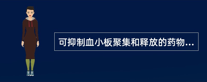 可抑制血小板聚集和释放的药物是( )。