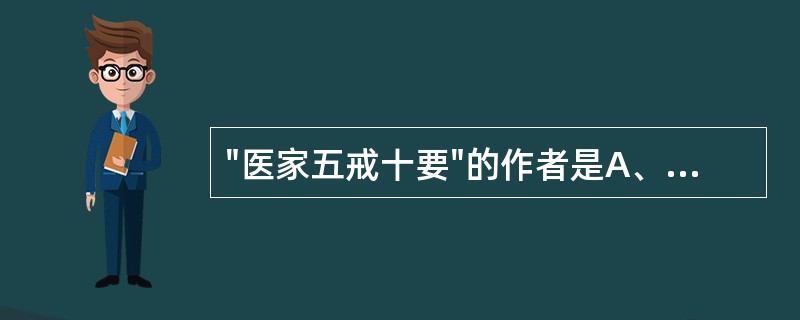 "医家五戒十要"的作者是A、李时珍B、张杲C、叶天士D、陈实功E、孙思邈