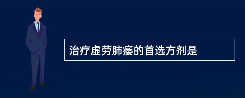 治疗虚劳肺痿的首选方剂是