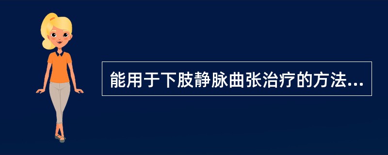 能用于下肢静脉曲张治疗的方法是( )。