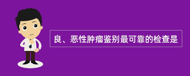 良、恶性肿瘤鉴别最可靠的检查是