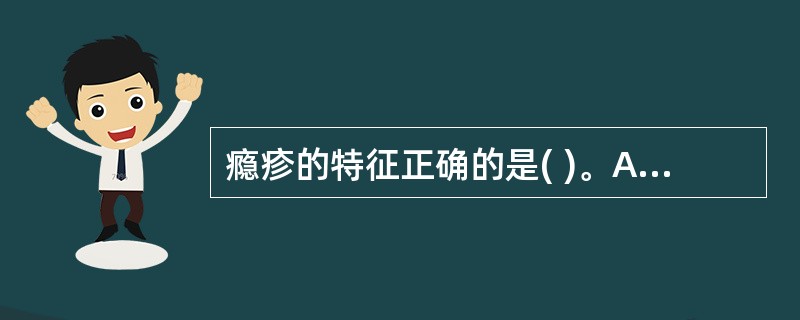 瘾疹的特征正确的是( )。A、好发于春秋季B、风团为孤立的梭形风团，中心小水疱C