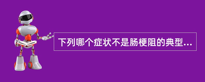 下列哪个症状不是肠梗阻的典型临床表现（）A、腹痛B、腹胀C、呕吐D、腹泻E、肠