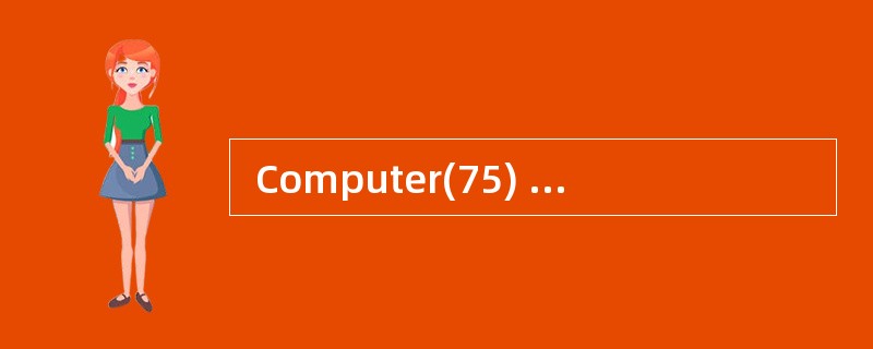  Computer(75) is a complex consisting o