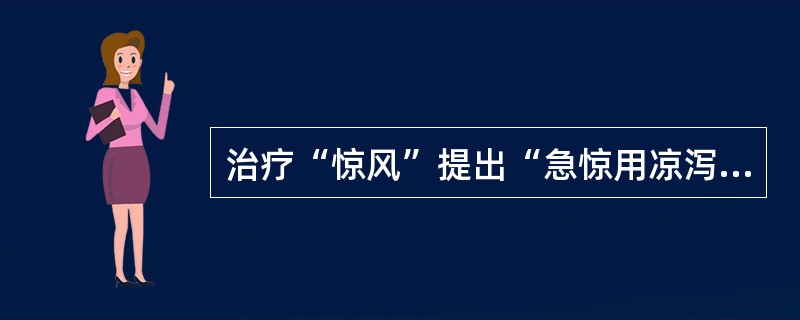 治疗“惊风”提出“急惊用凉泻,慢惊用温补”的医家是