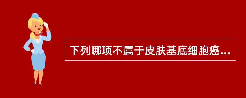 下列哪项不属于皮肤基底细胞癌的分型A、扁平瘢痕型B、溃疡型C、结节型D、恶性雀斑