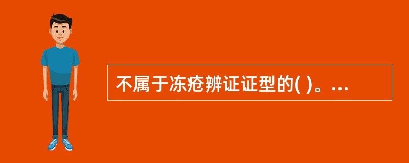 不属于冻疮辨证证型的( )。A、阴盛阳衰B、血虚寒凝C、气血两虚D、寒湿下注E、